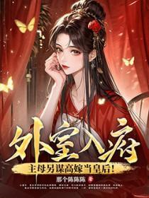 外室入府？主母另谋高嫁当皇后